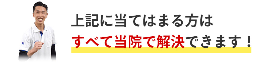 上記に当てはまる方はすべて当院で解決できます！